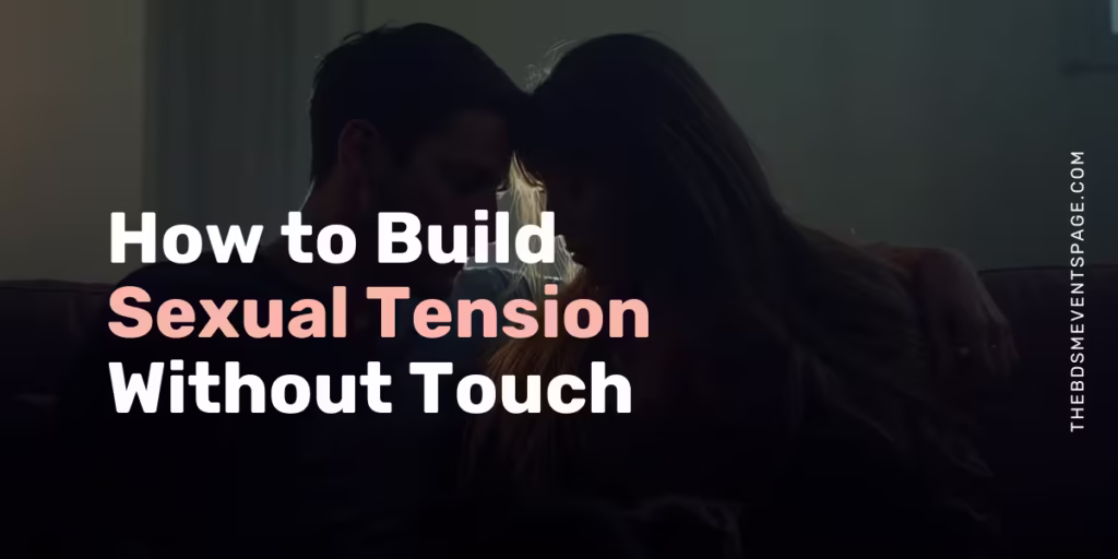 How to Build Sexual Tension Without Touch sexual tension without touch